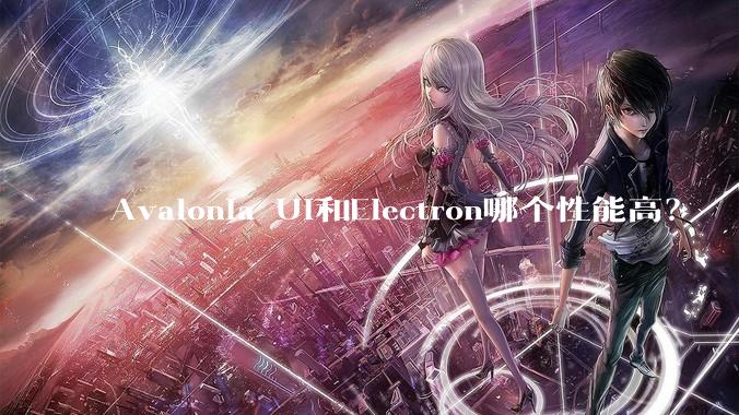 Avalonia UI和Electron哪个性能高？